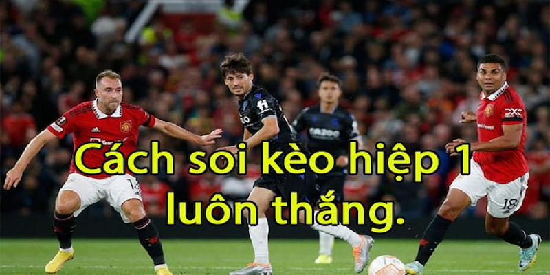 Soi kèo hiệp 1 Bắt đầu trận với lợi thế rõ rệt