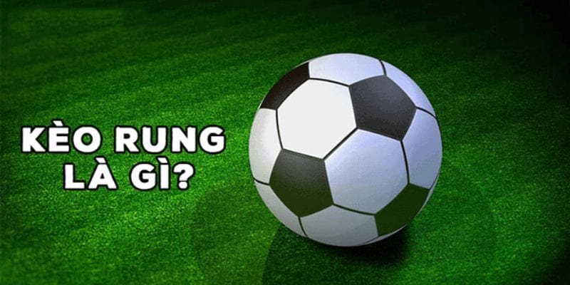 kèo rung là gì Hiểu tổng quan về hình thức cược hấp dẫn này